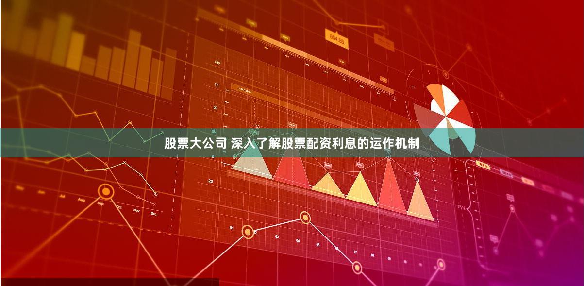 股票大公司 深入了解股票配资利息的运作机制