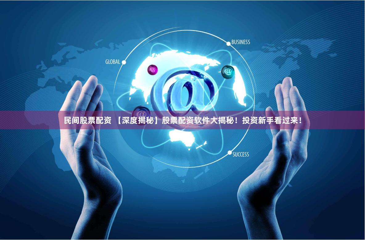 民间股票配资 【深度揭秘】股票配资软件大揭秘！投资新手看过来！