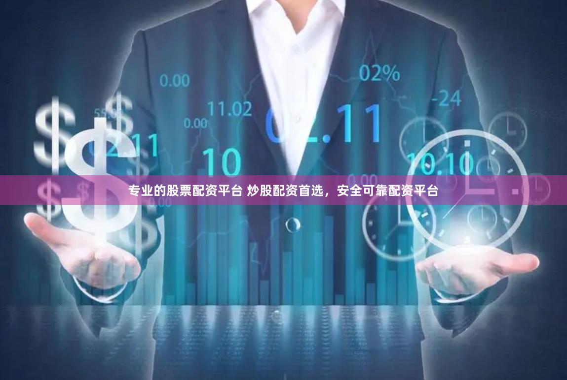 专业的股票配资平台 炒股配资首选,安全可靠配资平台