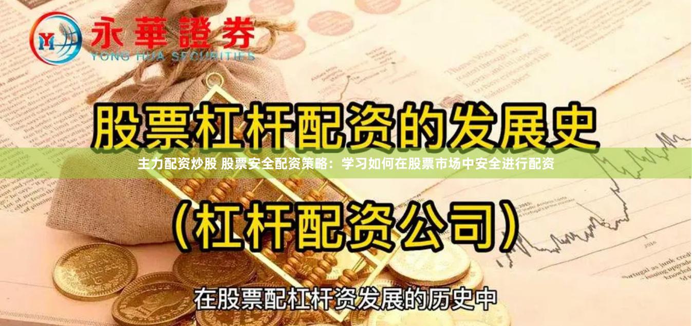 主力配资炒股 股票安全配资策略:学习如何在股票市场中安全进行配资